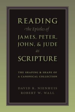 Reading the Epistles of James, Peter, John & Jude as Scripture: The Shaping and Shape of a Canonical Collection