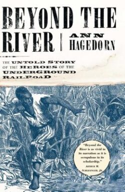 Beyond the River: The Untold Story of the Heroes of the Underground Railroad
