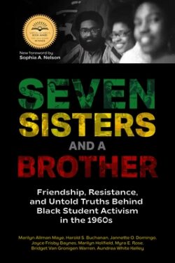 Seven Sisters and a Brother: Friendship, Resistance, and Untold Truths Behind Black Student Activism in the 1960s (a Pivotal Event in the History o
