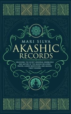 Akashic Records: Unlocking the Secret Universal Knowledge and Nature of the Akasha Including Prayer, Guided Meditation, and Akashic Tar
