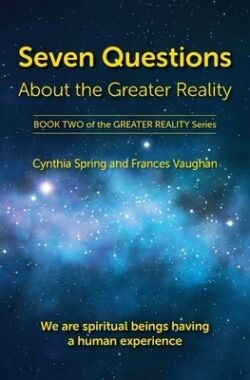 Seven Questions About The Greater Reality: We Are Spiritual Beings Having a Human Experience
