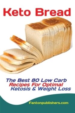 Keto Bread: The Best 80 Low Carb Recipes For Optimal Ketosis & Weight Loss