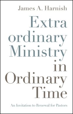 Extraordinary Ministry in Ordinary Time: An Invitation to Renewal for Pastors