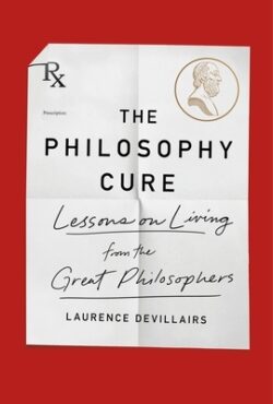 The Philosophy Cure: Lessons on Living from the Great Philosophers