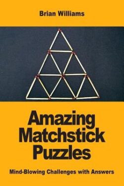 Amazing Matchstick Puzzles: Mind-Blowing Challenges with Answers