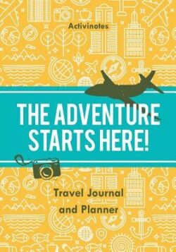 The Adventure Starts Here! Travel Journal and Planner