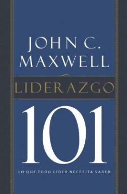 Liderazgo 101: Lo Que Todo L?der Necesita Saber