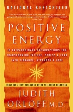 Positive Energy: 10 Extraordinary Prescriptions for Transforming Fatigue, Stress, and Fear Into Vibrance, Strength, and Love