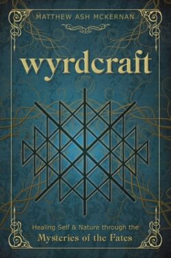 Wyrdcraft: Healing Self & Nature Through the Mysteries of the Fates