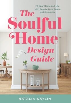 The Soulful Home Design Guide: Fill Your Home and Life with Beauty, Love, Peace, and Prosperity