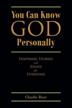 You Can Know God Personally: Inspiring Stories and Essays for Everyone