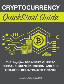 Cryptocurrency QuickStart Guide: The Simplified Beginner's Guide to Digital Currencies, Bitcoin, and the Future of Decentralized Finance