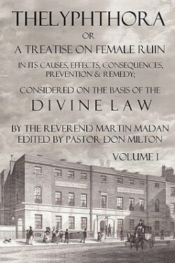 Thelyphthora or a Treatise on Female Ruin Volume 1, in Its Causes, Effects, Consequences, Prevention, & Remedy; Considered on the Basis of Divine Law