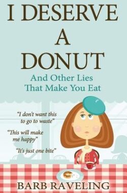 I Deserve a Donut (And Other Lies That Make You Eat): A Christian Weight Loss Resource