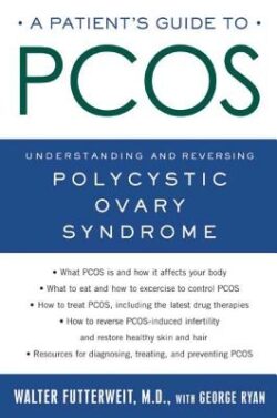 A Patient's Guide to Pcos: Understanding--And Reversing--Polycystic Ovary Syndrome