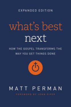 What's Best Next: How the Gospel Transforms the Way You Get Things Done