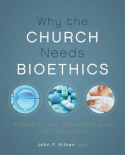 Why the Church Needs Bioethics: A Guide to Wise Engagement with Life's Challenges