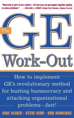 The GE Work-Out: How to Implement Ge's Revolutionary Method for Busting Bureaucracy & Attacking Organizational Proble