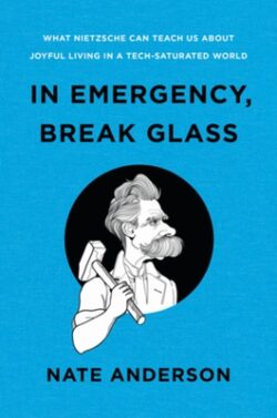 In Emergency, Break Glass: What Nietzsche Can Teach Us about Joyful Living in a Tech-Saturated World