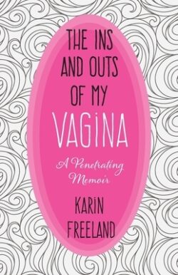 The Ins and Outs of My Vagina: A Penetrating Memoir