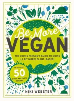 Be More Vegan: The Young Person's Guide to Going (a Bit More) Plant-Based!