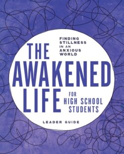 The Awakened Life for High School Students: Leader Guide: Finding Stillness in an Anxious World
