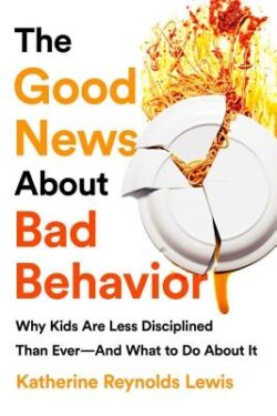 The Good News about Bad Behavior: Why Kids Are Less Disciplined Than Ever and What to Do about It