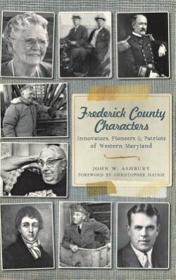 Frederick County Characters: Innovators, Pioneers and Patriots of Western Maryland