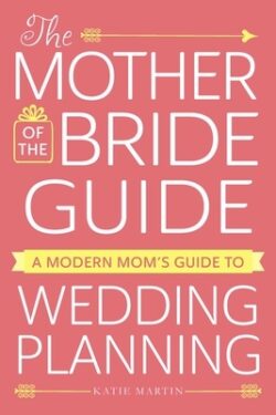 The Mother of the Bride Guide: A Modern Mom's Guide to Wedding Planning