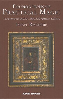 Foundations of Practical Magic: An Introduction to Qabalistic, Magical and Meditative Techniques