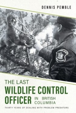 The Last Wildlife Control Officer in British Columbia: Thirty Years of Dealing with Problem Predators