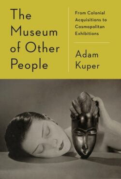 The Museum of Other People: From Colonial Acquisitions to Cosmopolitan Exhibitions