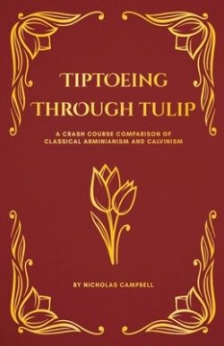 Tiptoeing Through Tulip: A Crash Course Comparison of Classical Arminianism and Calvinism