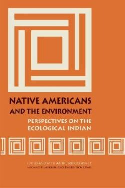 Native Americans and the Environment: Perspectives on the Ecological Indian