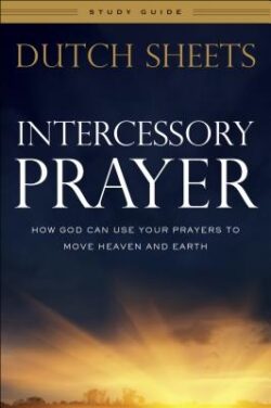 Intercessory Prayer Study Guide: How God Can Use Your Prayers to Move Heaven and Earth