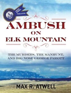 Ambush on Elk Mountain: The Murders, the Manhunt, and Big Nose George Parott