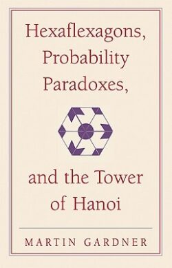 Hexaflexagons, Probability Paradoxes, and the Tower of Hanoi: Martin Gardner's First Book of Mathematical Puzzles and Games