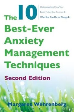 The 10 Best-Ever Anxiety Management Techniques: Understanding How Your Brain Makes You Anxious and What You Can Do to Change It