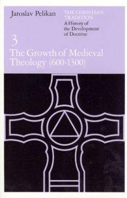 The Christian Tradition: A History of the Development of Doctrine, Volume 3: The Growth of Medieval Theology (600-1300) Volume 3