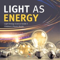 Light as Energy Light Energy Science Grade 5 Children's Physics Books