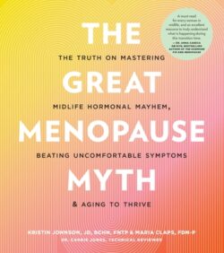 The Great Menopause Myth: The Truth on Mastering Midlife Hormonal Mayhem, Beating Uncomfortable Symptoms, and Aging to Thrive