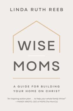 Wise Moms: A Guide for Building Your Home on Christ