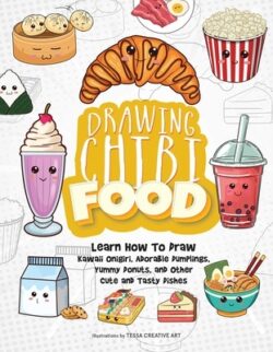 Drawing Chibi Food: Learn How to Draw Kawaii Onigiri, Adorable Dumplings, Yummy Donuts, and Other Cute and Tasty Dishes