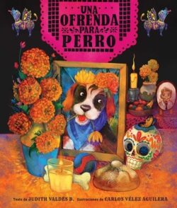 Ofrenda Para Perro (Un Libro Ilustrado del D?a de Muertos Para Ni?os) (an Ofrenda for Perro) (Spanish Edition)