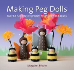 Making Peg Dolls: Over 60 Fun, Creative Projects for Children and Adults