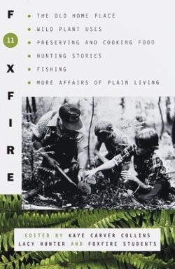 Foxfire 11: The Old Home Place, Wild Plant Uses, Preserving and Cooking Food, Hunting Stories, Fishing, More Affairs of Plain Livi