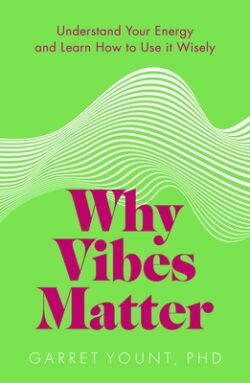 Why Vibes Matter: Understand Your Energy and Learn How to Use It Wisely