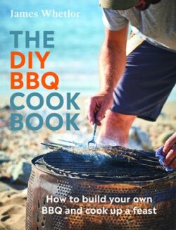 The DIY BBQ Cookbook: How to Build Your Own BBQ and Cook Up a Feast