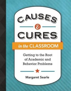 Causes & Cures in the Classroom: Getting to the Root of Academic and Behavior Problems