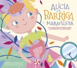 Alicia Y La Barriga Maravillosa. Un Cuento Para Entender Cómo Se Alimentan Tus E Mociones / Alicia and the Wonderful Belly